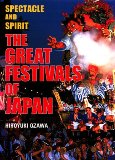 The Great Festivals of Japan: Spectacle and Spirit by Hiroshi Ozawa